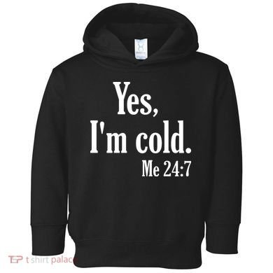 Yes I’m Cold Me 24:7 Toddler Hoodie
