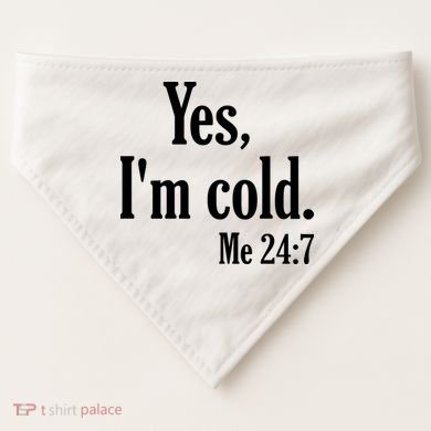 Yes I’m Cold Me 24:7 USA-Made Doggie Bandana