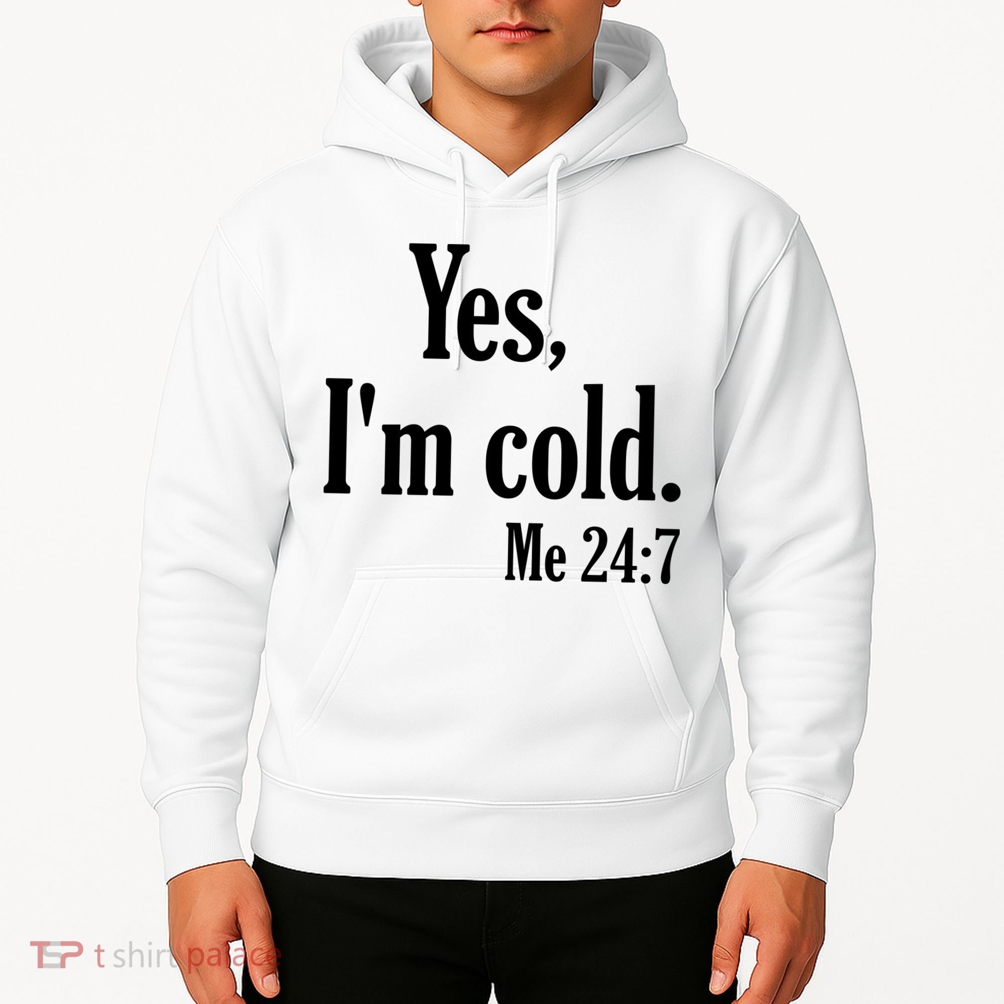 Yes I’m Cold Me 24:7 Hoodie