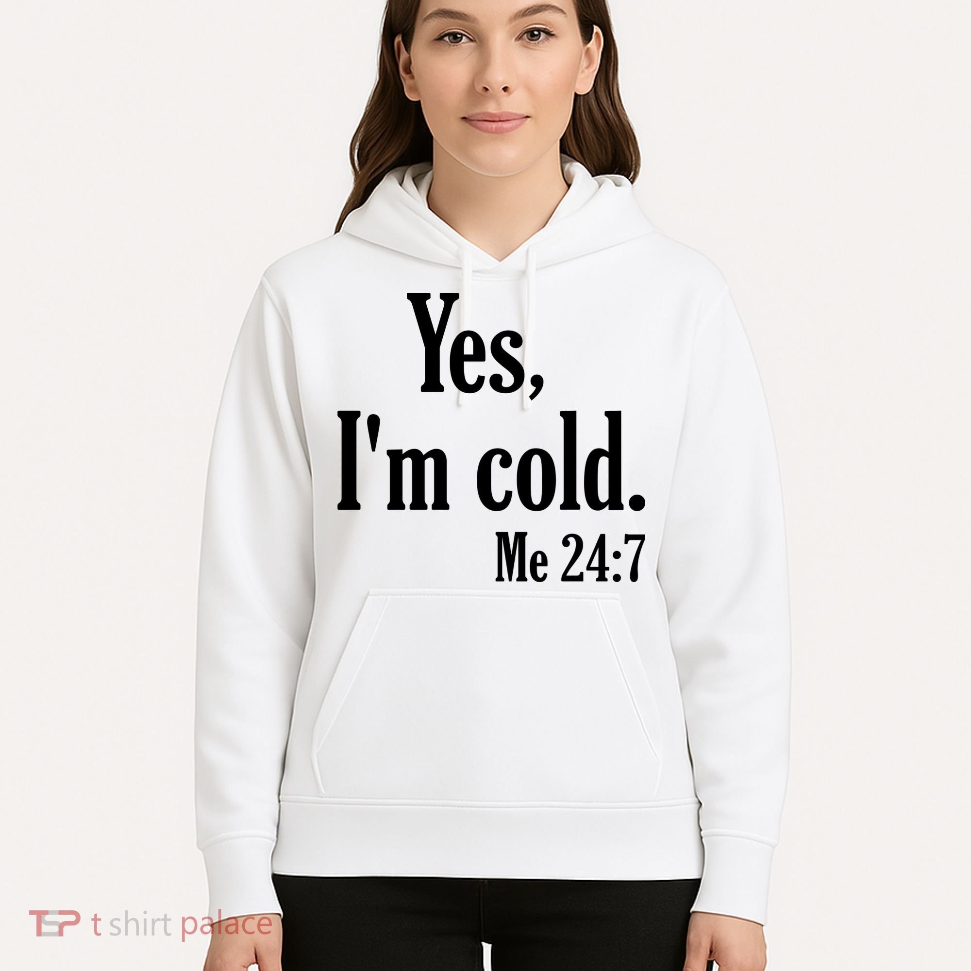Yes I’m Cold Me 24:7 Hoodie