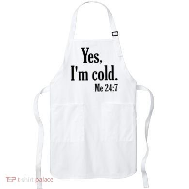 Yes I’m Cold Me 24:7 Apron