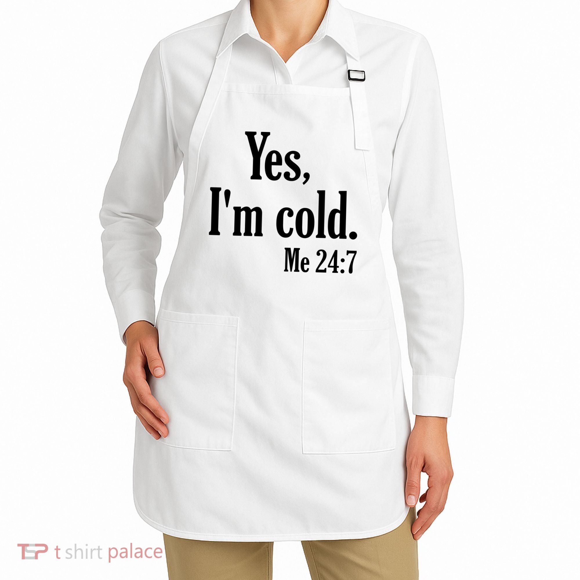 Yes I’m Cold Me 24:7 Apron