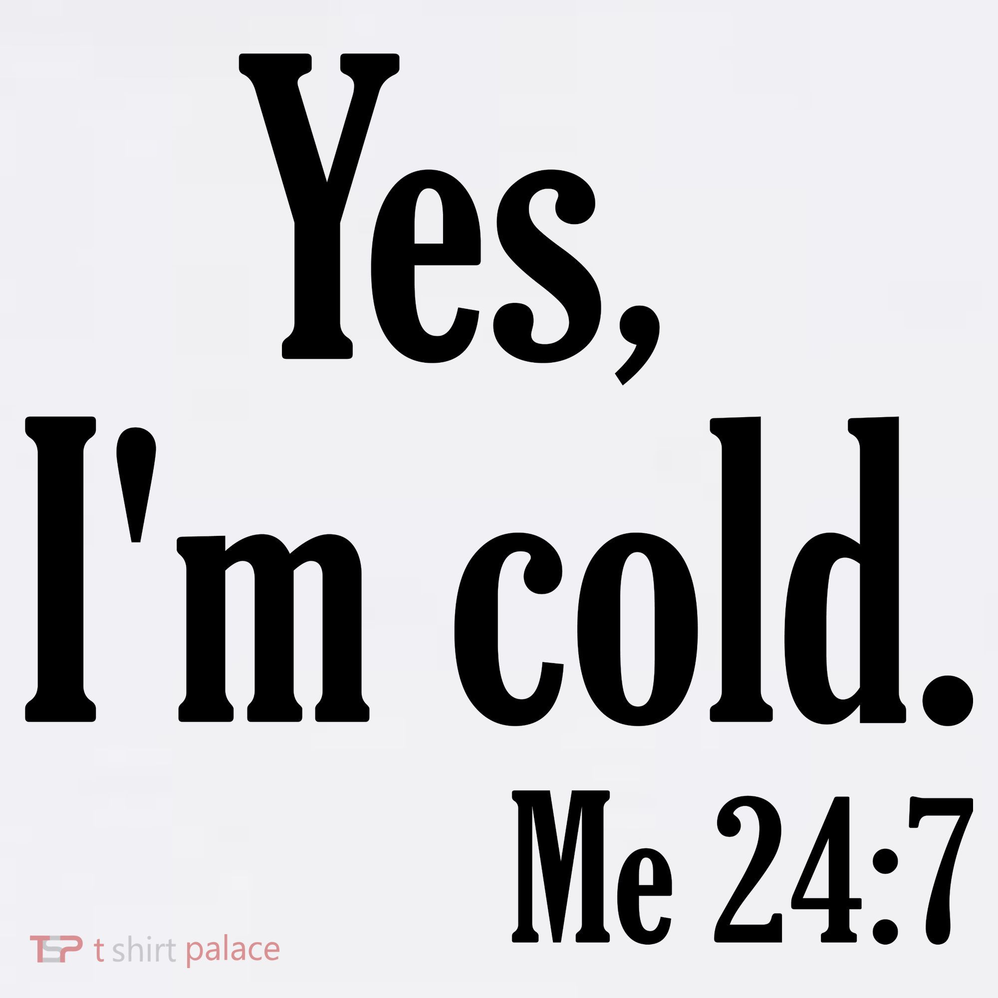 Yes I’m Cold Me 24:7 Sweatshirt