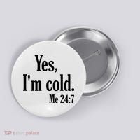 Yes I’m Cold Me 24:7 Button thumb 0
