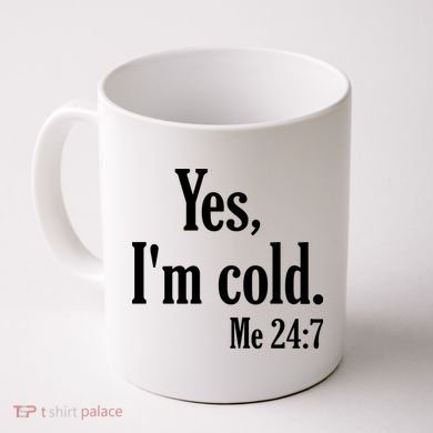 Yes I’m Cold Me 24:7 Coffee Mug