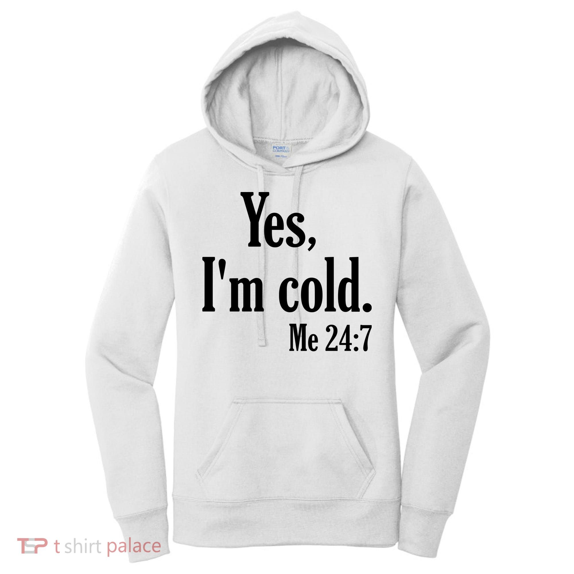 Yes I’m Cold Me 24:7 Women's Hoodie