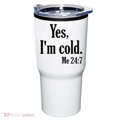 Yes I’m Cold Me 24:7 Tumbler