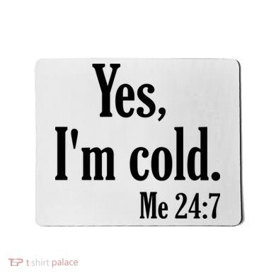 Yes I’m Cold Me 24:7 Mousepad
