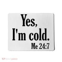 Yes I’m Cold Me 24:7 Mousepad thumb 0