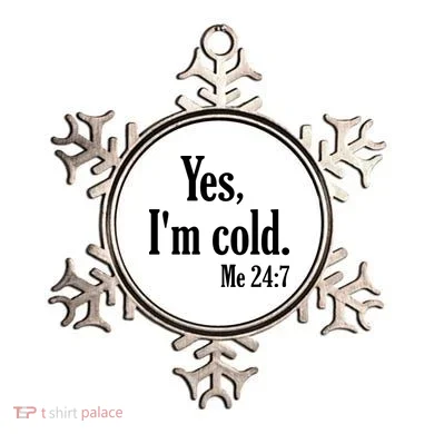 Yes I’m Cold Me 24:7 Ornament