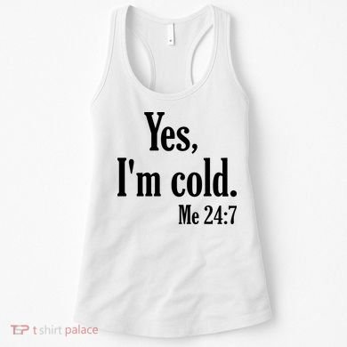 Yes I’m Cold Me 24:7 Women's Tank Top