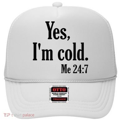 Yes I’m Cold Me 24:7 Hat