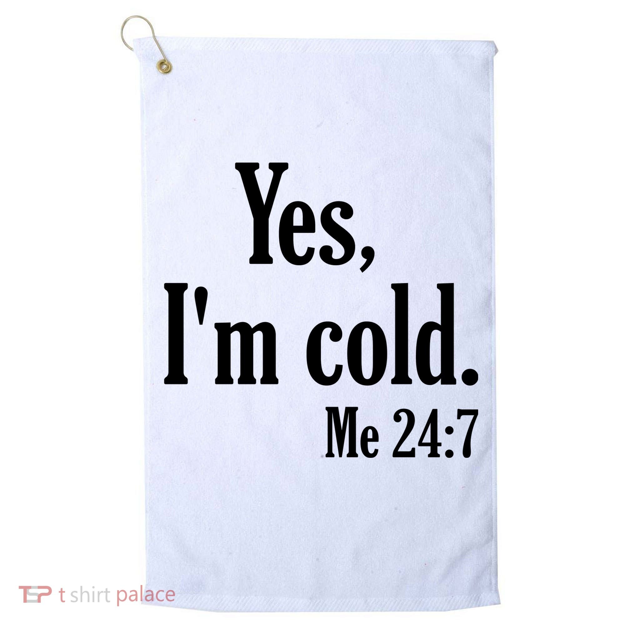 Yes I’m Cold Me 24:7 Golf Towel