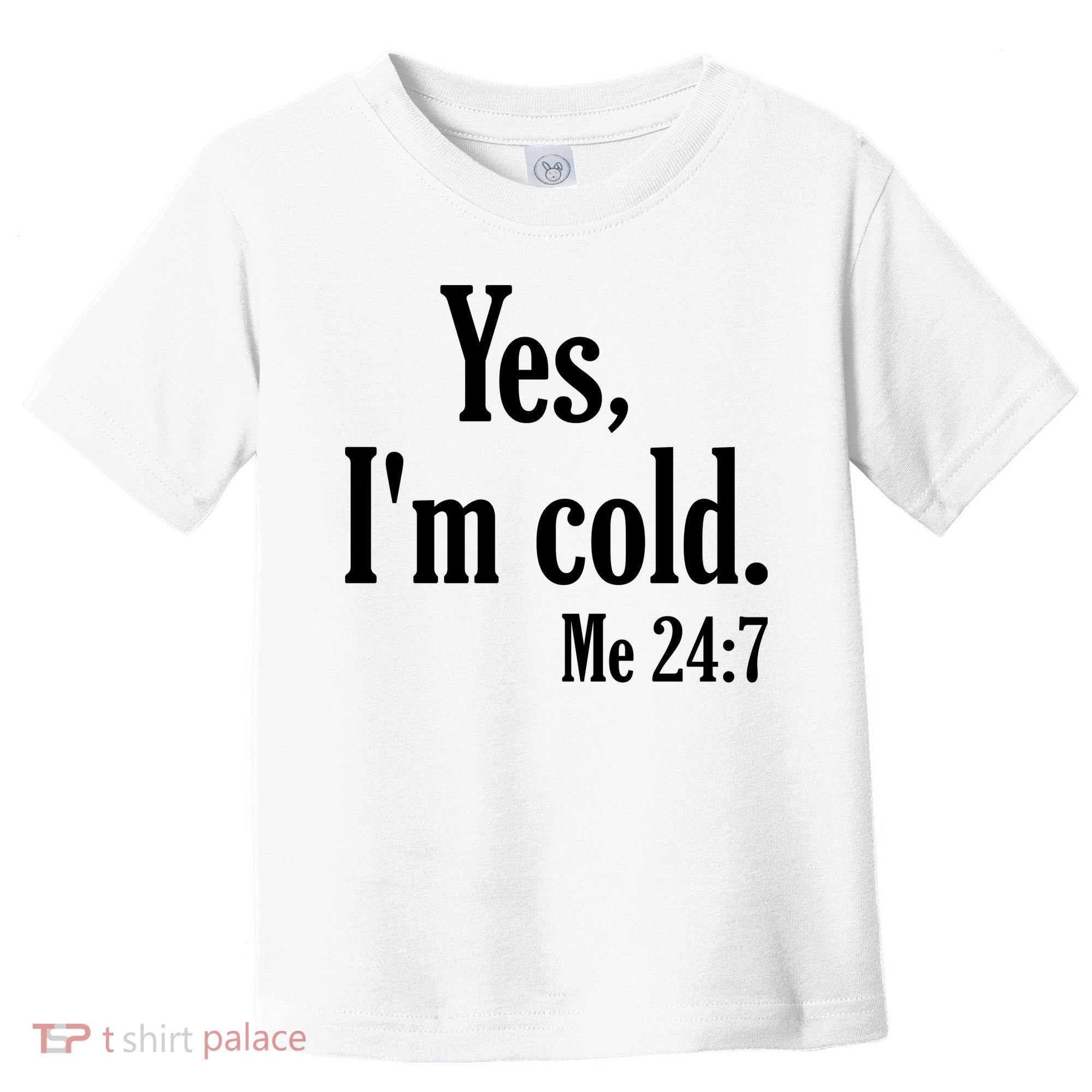 Yes I’m Cold Me 24:7 Toddler T-Shirt