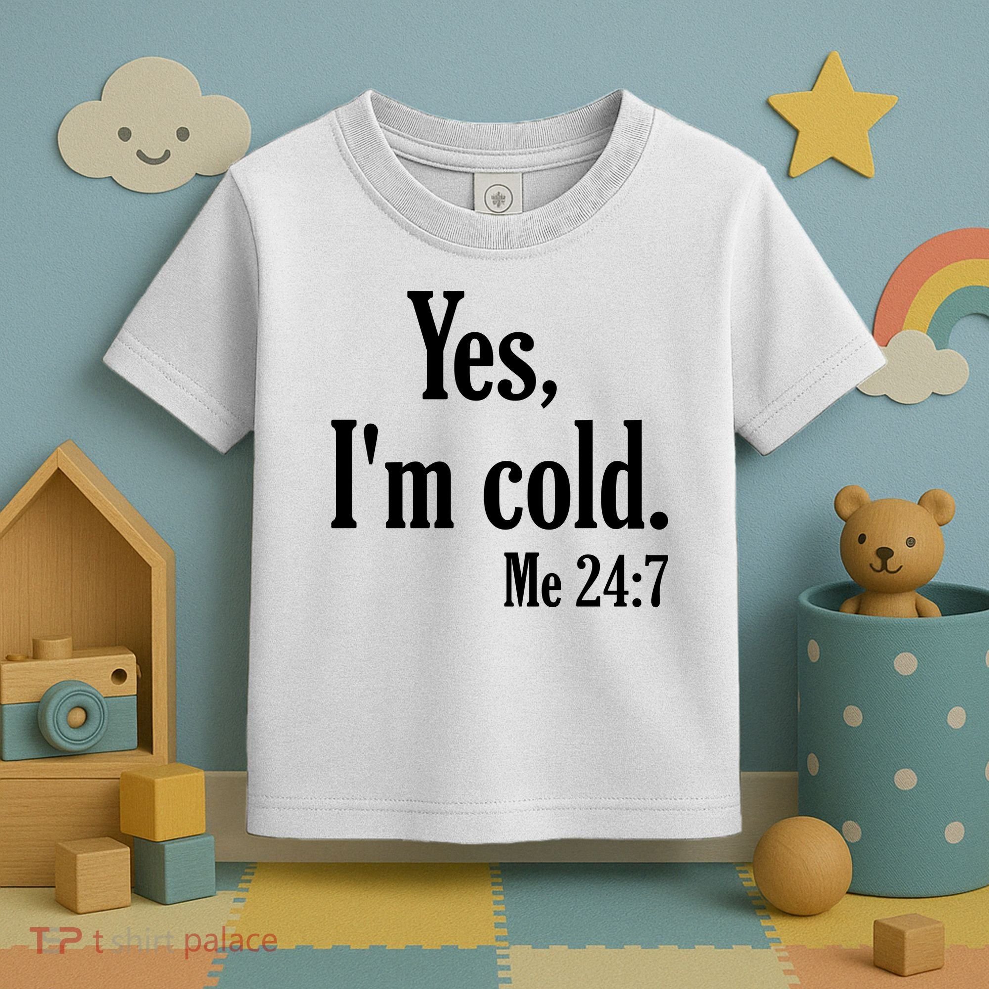 Yes I’m Cold Me 24:7 Toddler T-Shirt