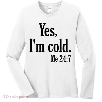 Yes I’m Cold Me 24:7 Women's Long Sleeve Shirt