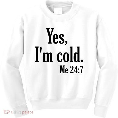 Yes I’m Cold Me 24:7 Kids Sweatshirt
