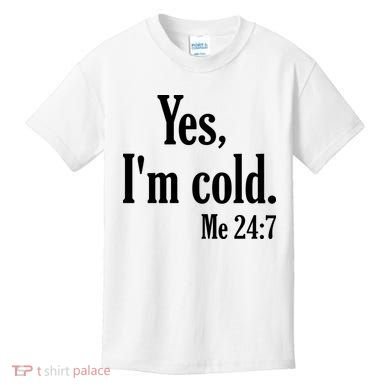 Yes I’m Cold Me 24:7 Kids T-Shirt