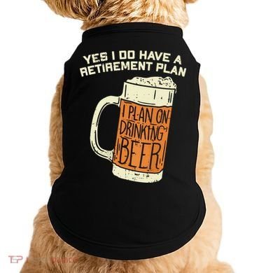 Yes I Do Have A Retirement Plan Beer Drinking Doggie Tank