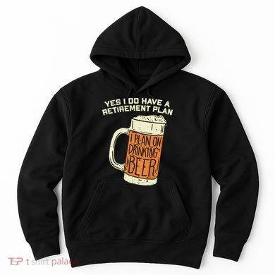 Yes I Do Have A Retirement Plan Beer Drinking Hoodie