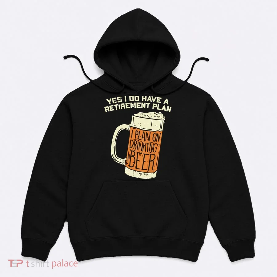 Yes I Do Have A Retirement Plan Beer Drinking Hoodie