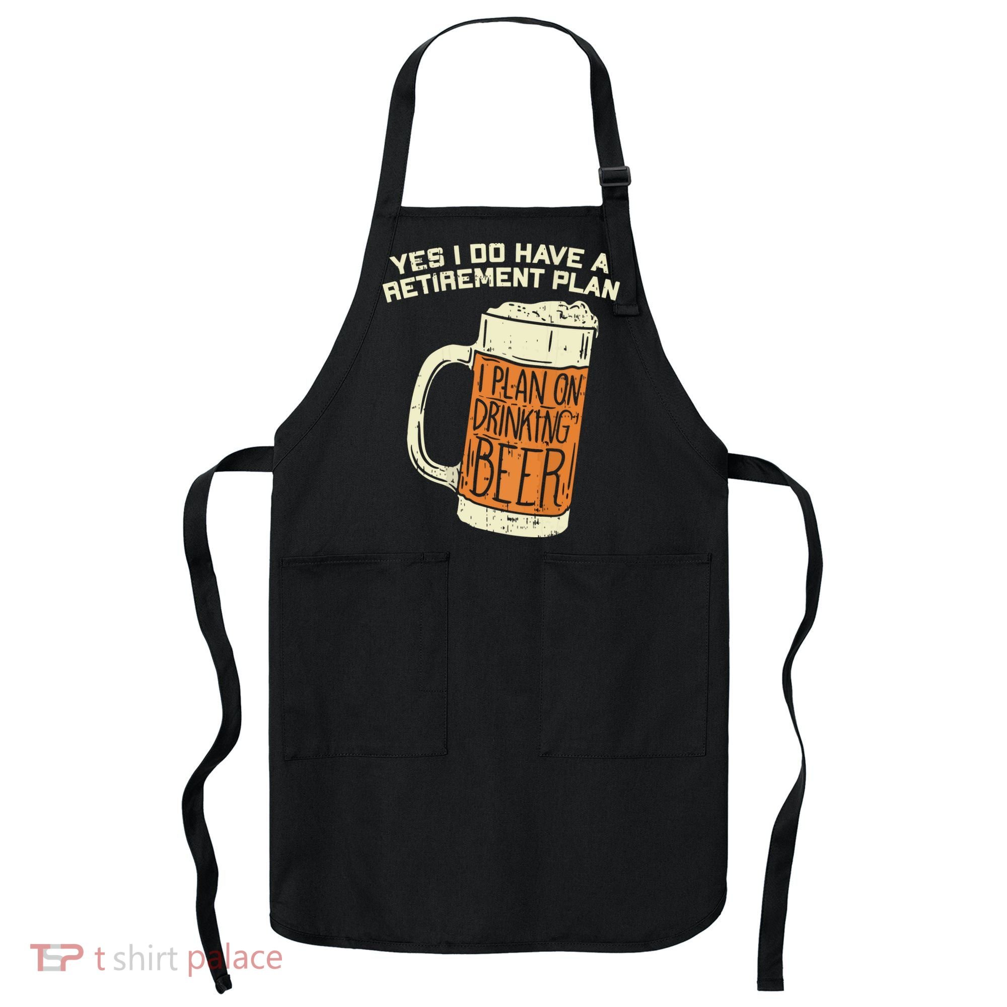 Yes I Do Have A Retirement Plan Beer Drinking Apron