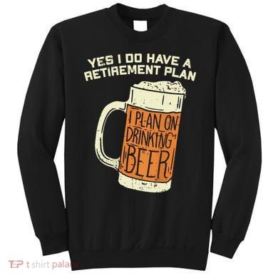 Yes I Do Have A Retirement Plan Beer Drinking Sweatshirt