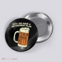 Yes I Do Have A Retirement Plan Beer Drinking Button thumb 0
