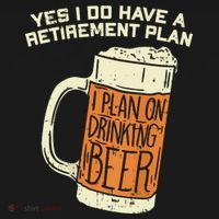 Yes I Do Have A Retirement Plan Beer Drinking Button thumb 1