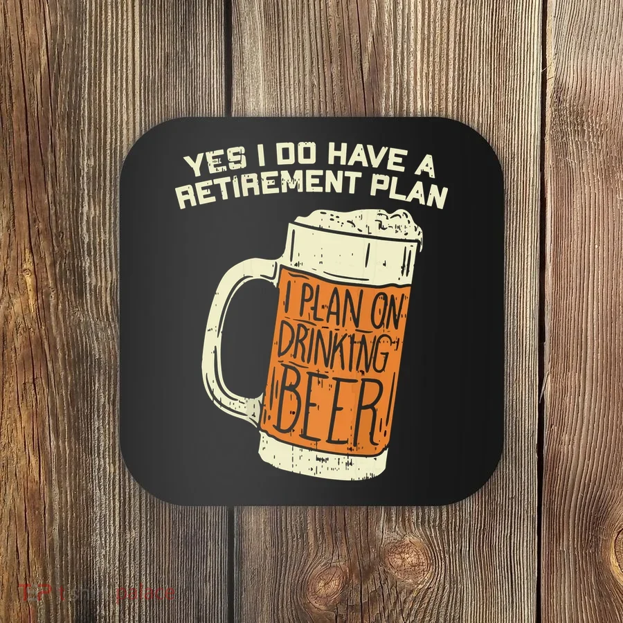 Yes I Do Have A Retirement Plan Beer Drinking Coaster