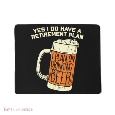 Yes I Do Have A Retirement Plan Beer Drinking Mousepad