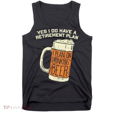 Yes I Do Have A Retirement Plan Beer Drinking Tank Top