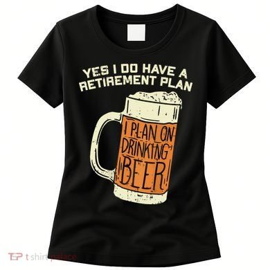 Yes I Do Have A Retirement Plan Beer Drinking Women's T-Shirt