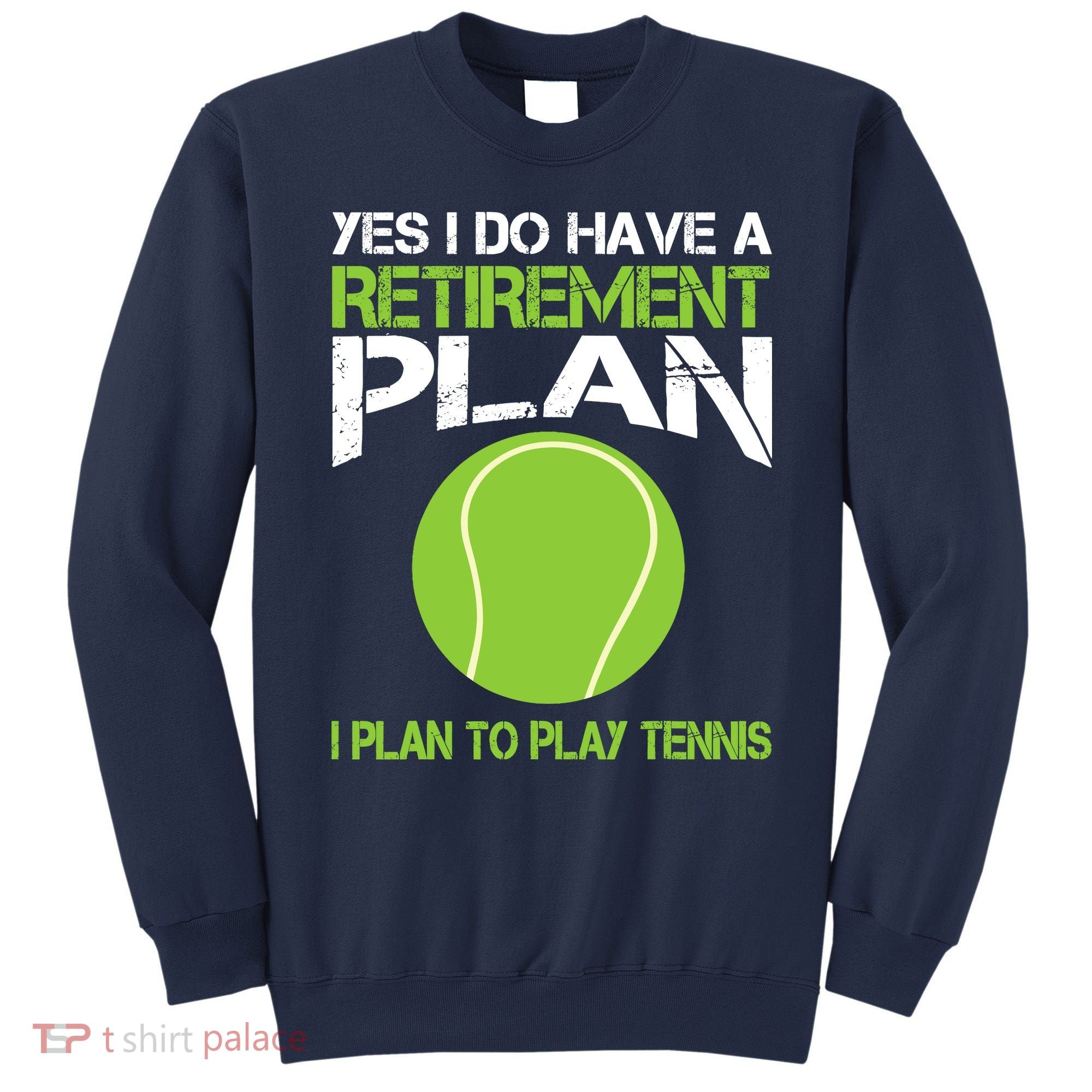 Yes I Do Have A Retirement Plan Tennis Retirement Gift Sweatshirt