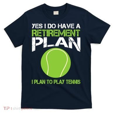 Yes I Do Have A Retirement Plan Tennis Retirement Gift T-Shirt