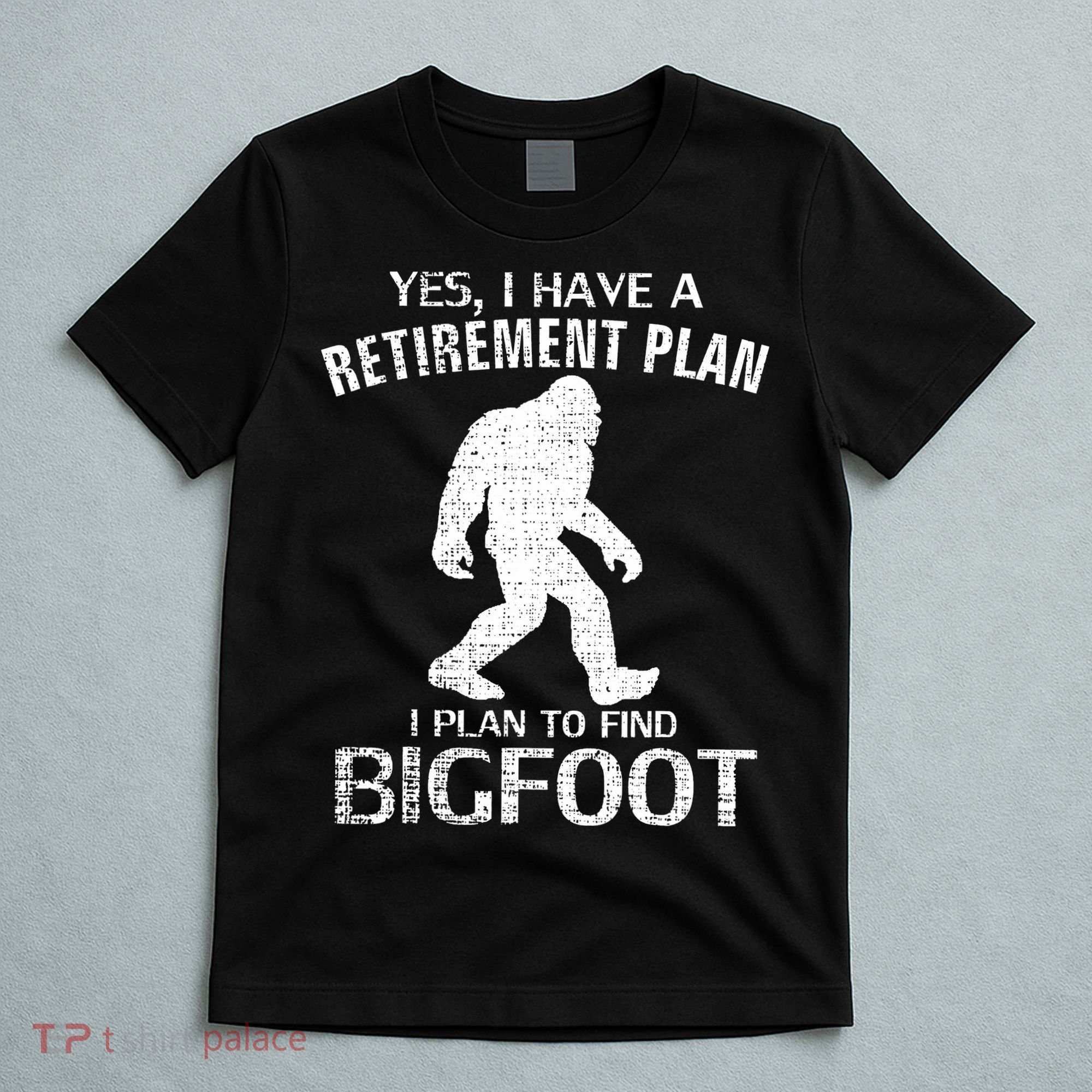 Yes I Do Have A Retirement Plan Bigfoot Funny Animal T-Shirt