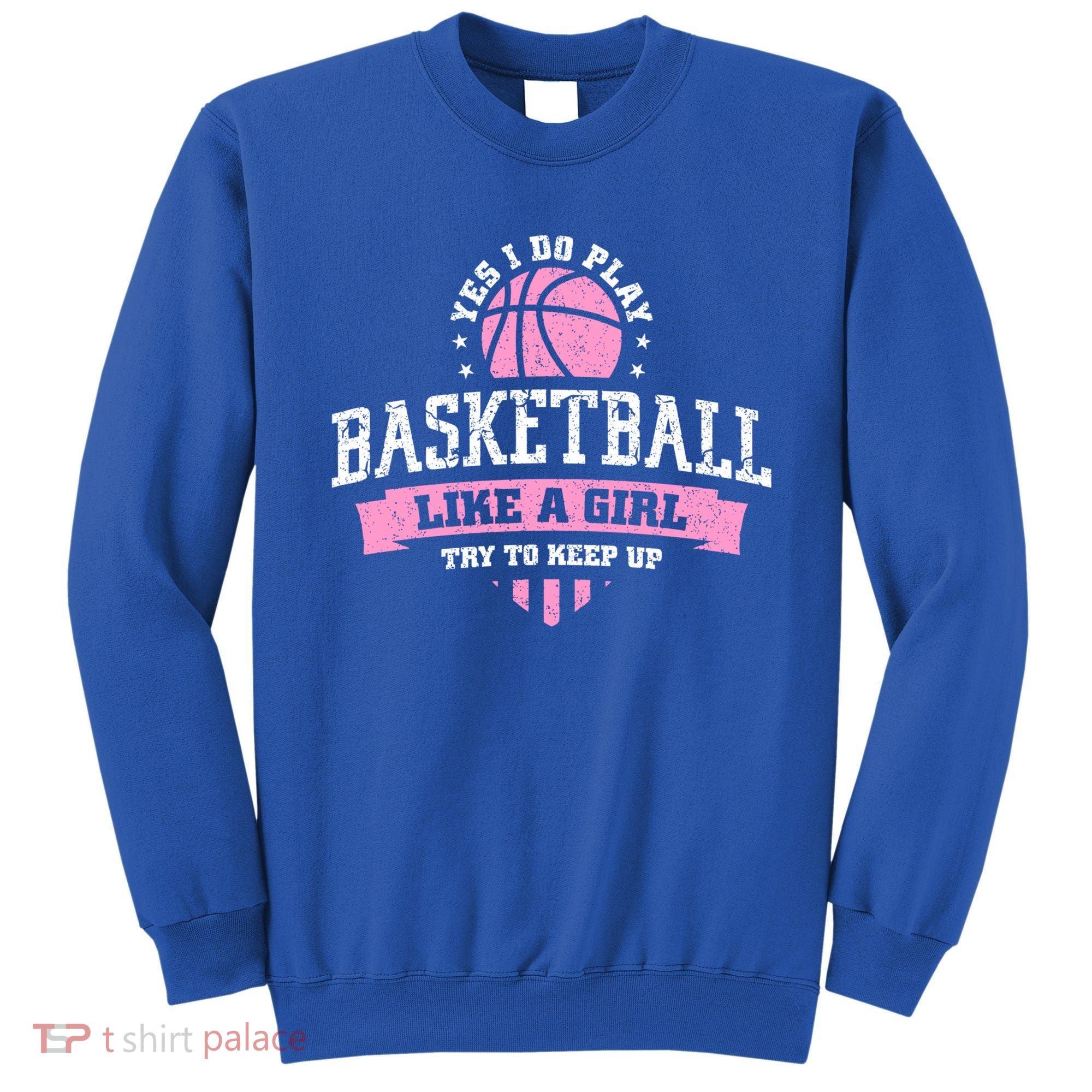 Yes I Do Play Basketball Like A Girl Try To Keep Up Great Gift Sweatshirt