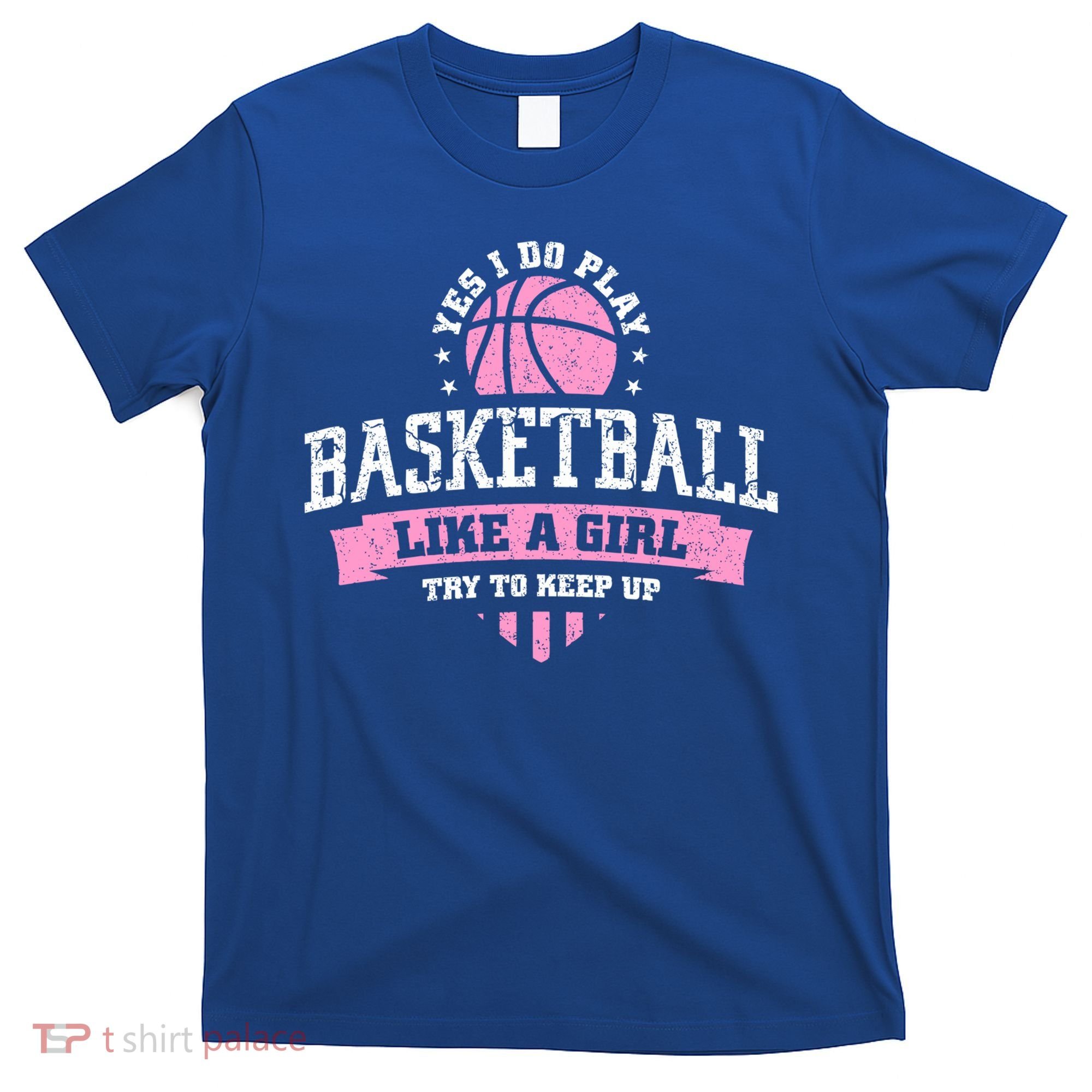 Yes I Do Play Basketball Like A Girl Try To Keep Up Great Gift T-Shirt