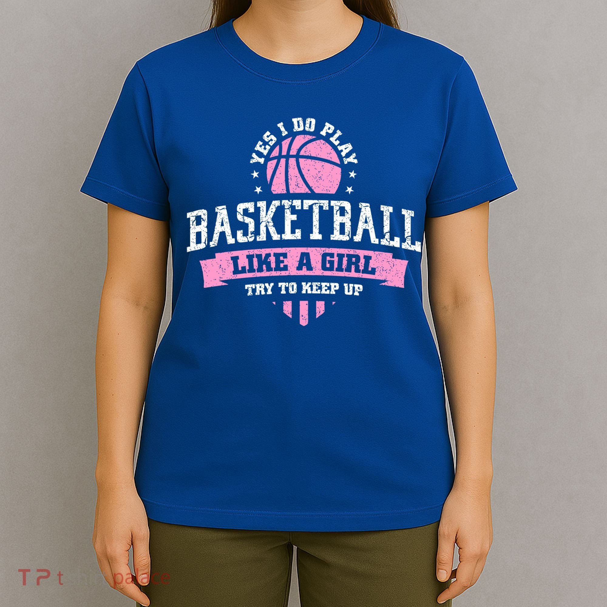 Yes I Do Play Basketball Like A Girl Try To Keep Up Great Gift T-Shirt