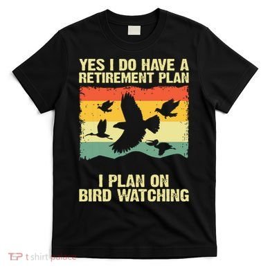 Yes I Do Have A Retirement Plan I Plan On Bird Watching T-Shirt