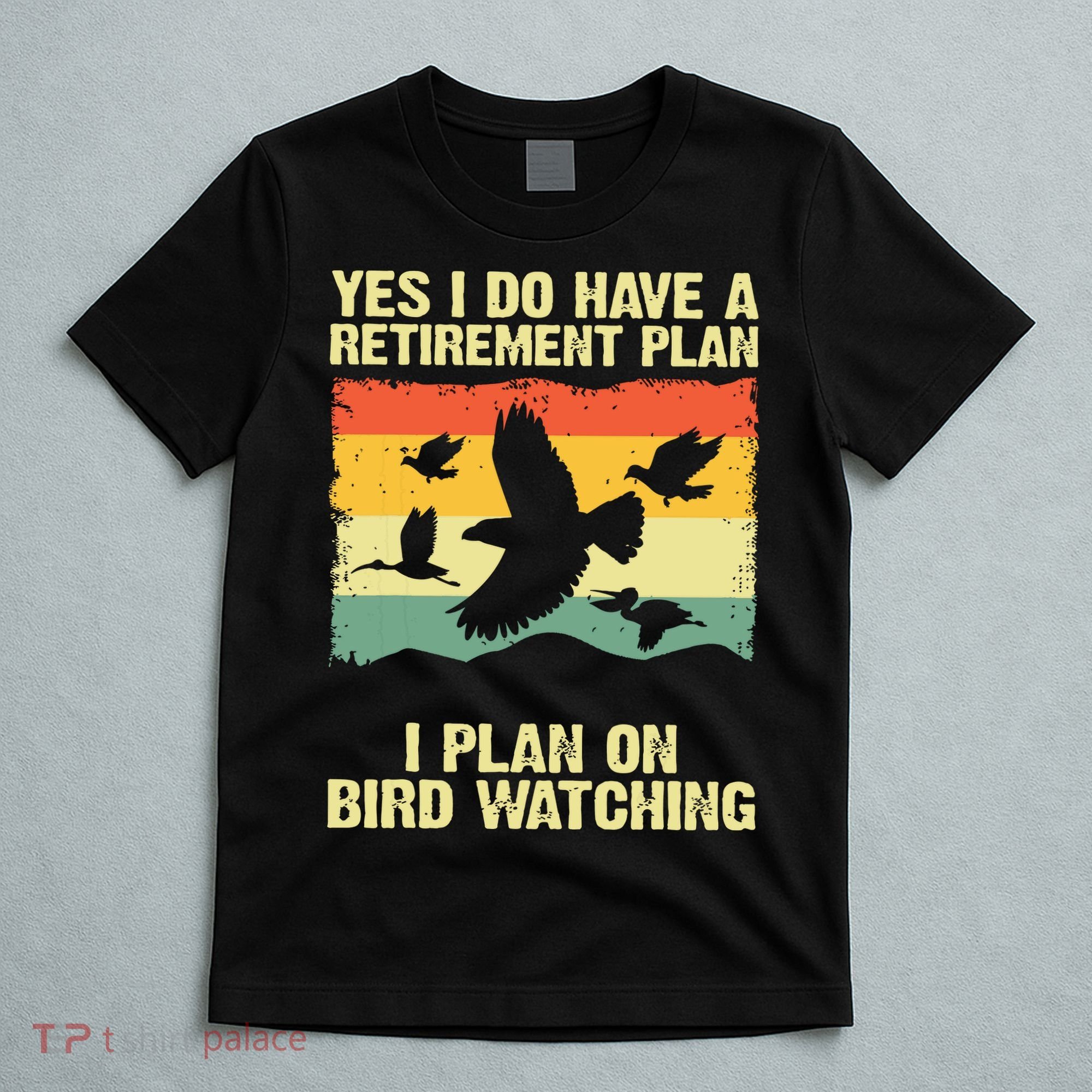 Yes I Do Have A Retirement Plan I Plan On Bird Watching T-Shirt