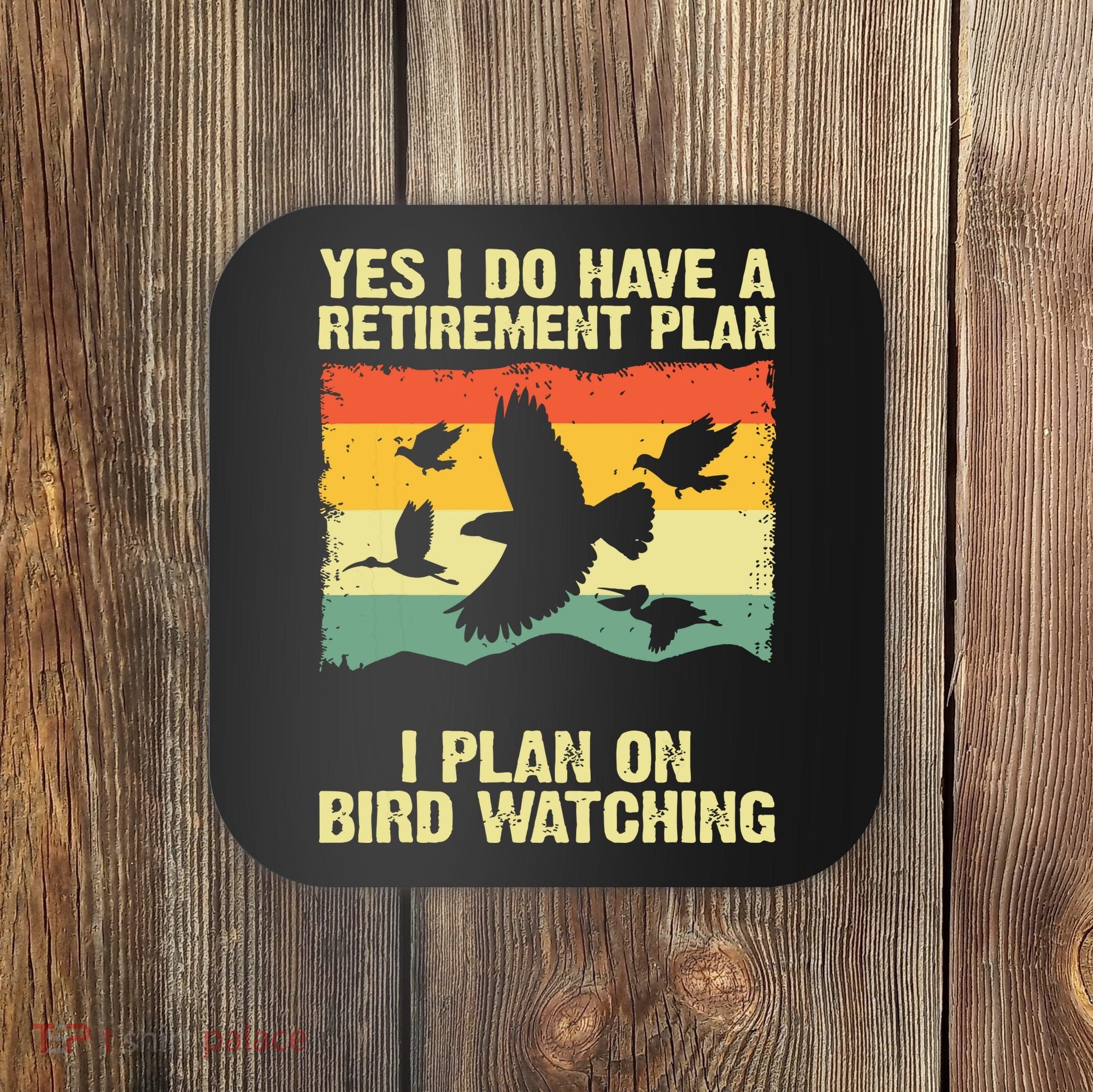 Yes I Do Have A Retirement Plan I Plan On Bird Watching Coaster