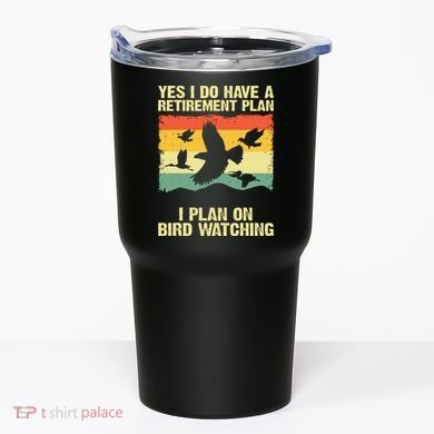 Yes I Do Have A Retirement Plan I Plan On Bird Watching Tumbler