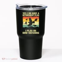 Yes I Do Have A Retirement Plan I Plan On Bird Watching Tumbler thumb 0