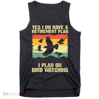 Yes I Do Have A Retirement Plan I Plan On Bird Watching Tank Top
