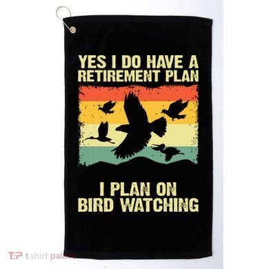 Yes I Do Have A Retirement Plan I Plan On Bird Watching Golf Towel