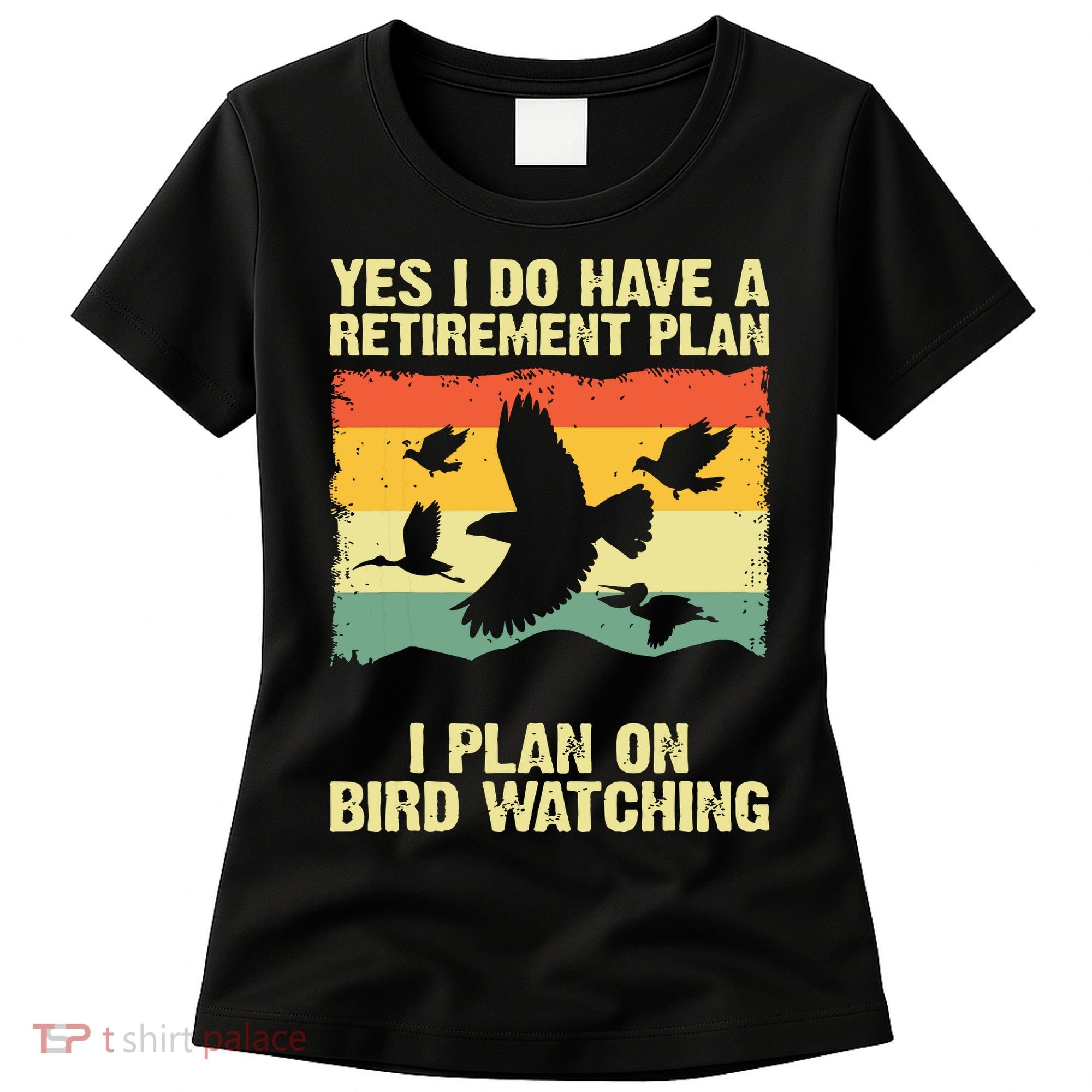 Yes I Do Have A Retirement Plan I Plan On Bird Watching Women's T-Shirt