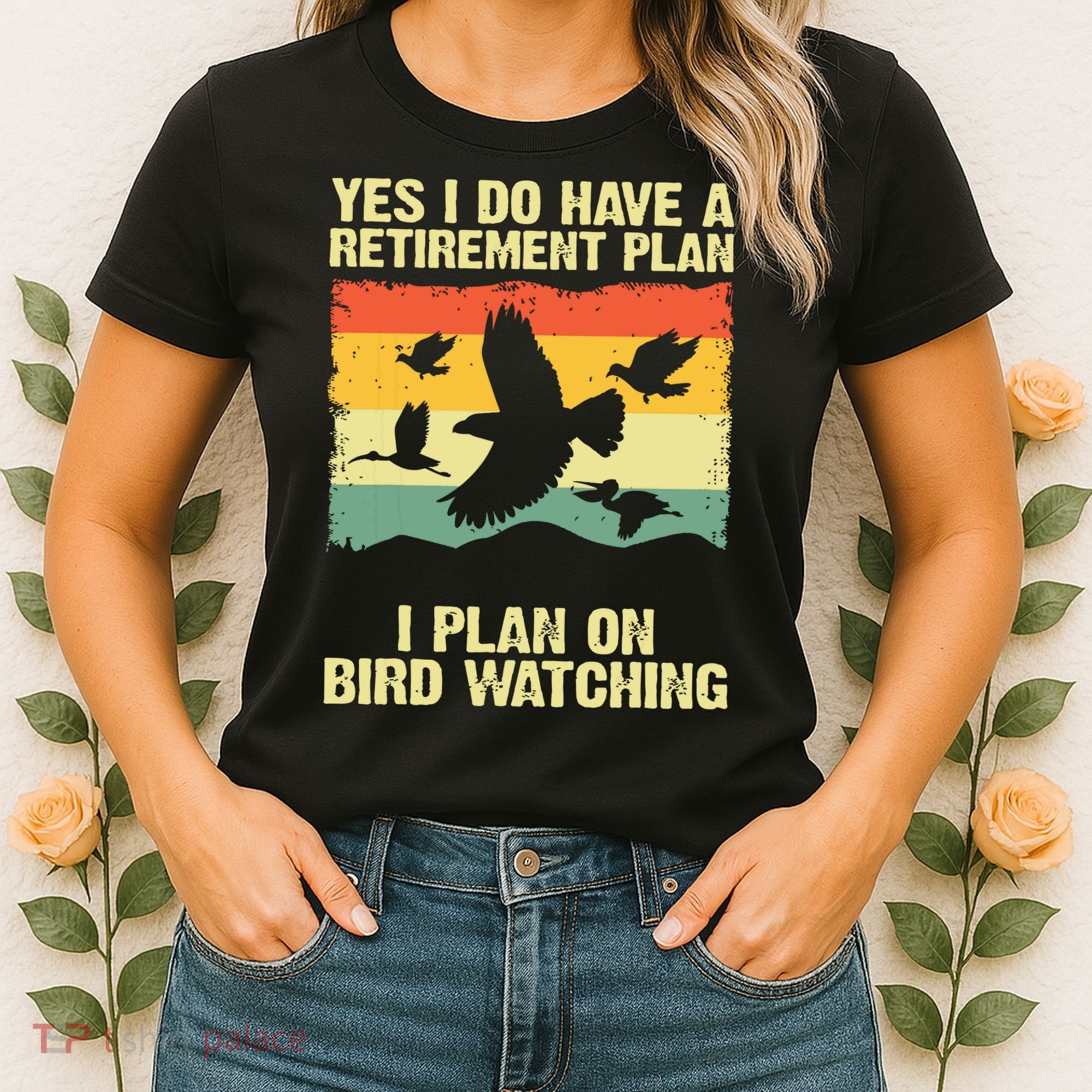 Yes I Do Have A Retirement Plan I Plan On Bird Watching Women's T-Shirt