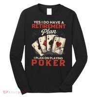 Yes I Do Have A Retirement Plan On Playing Poker Funny Player Long Sleeve Shirt thumb 0