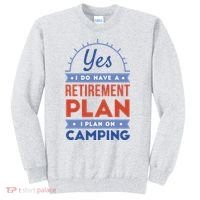 Yes I Do Have A Retirement Plan I Plan On Camping Sweatshirt thumb 0